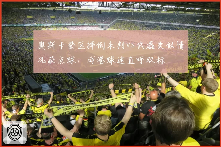 奥斯卡禁区摔倒未判vs武磊类似情况获点球，海港球迷直呼双标
