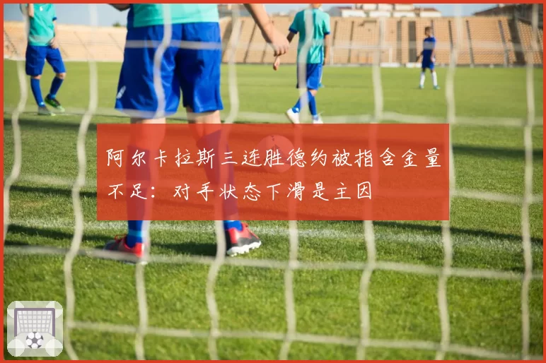 阿尔卡拉斯三连胜德约被指含金量不足:对手状态下滑是主因